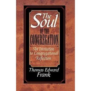 The Soul of the Congregation: An Invitation to Congregational Reflection, Paperback - Thomas E. Frank imagine