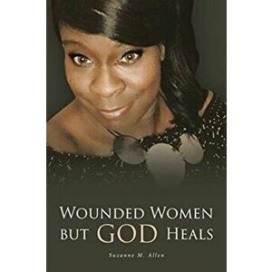 Wounded Women but GOD Heals, Paperback - Suzanne M. Allen imagine