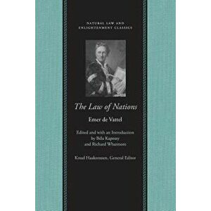 The Law of Nations: Or, Principles of the Law of Nature, Applied to the Conduct and Affairs of Nations and Sovereigns, with Three Early Es, Hardcover imagine