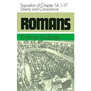 Romans: Exposition of Chapter 14: 1-17 Liberty and Conscience, Hardcover - D. Martyn Lloyd-Jones imagine