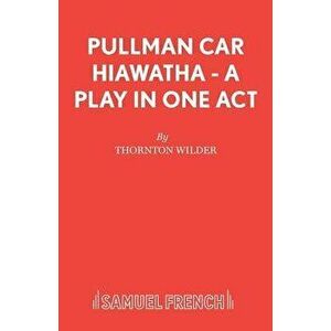 Pullman Car Hiawatha - A Play in One Act, Paperback - Thornton Wilder imagine