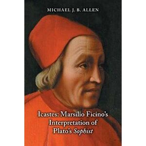 Icastes: Marsilio Ficino's Interpretation of Plato's Sophist, Paperback - Michael J. B. Allen imagine