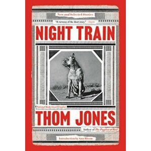 Night Train: New and Selected Stories, Paperback - Thom Jones imagine