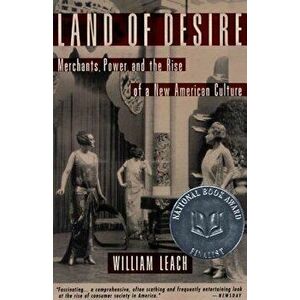 Land of Desire: Merchants, Power, and the Rise of a New American Culture, Paperback - William R. Leach imagine