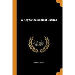 A Key to the Book of Psalms, Paperback - Thomas Boys imagine