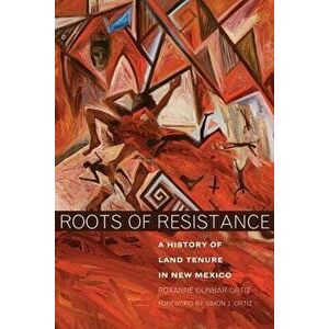 Roots of Resistance: A History of Land Tenure in New Mexico, Paperback - Roxanne Dunbar-Ortiz imagine