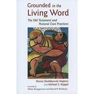 Grounded in the Living Word: The Old Testament and Pastoral Care Practices, Paperback - Denise Dombkowski Hopkins imagine