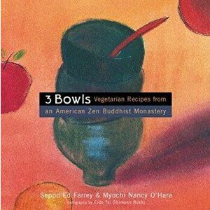 3 Bowls: Vegetarian Recipes from an American Zen Buddhist Monastery, Paperback - Edward Farrey imagine