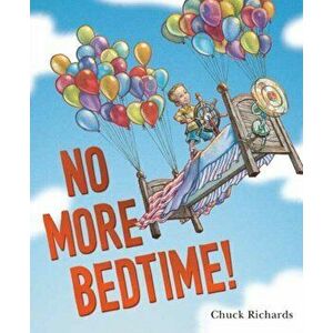 No More Bedtime!, Hardcover - Chuck Richards imagine