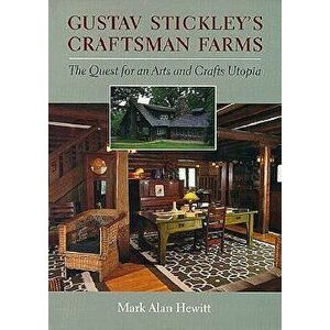 Gustav Stickley's Craftsman Farms: The Quest for an Arts and Crafts Utopia, Hardcover - Mark Hewitt imagine