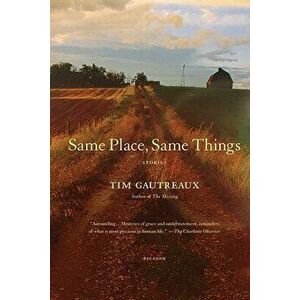 Same Place, Same Things, Paperback - Tim Gautreaux imagine