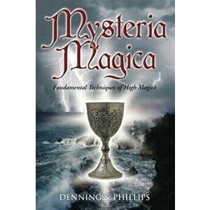 Mysteria Magica: Fundamental Techniques of High Magick, Paperback - Osborne Phillips imagine