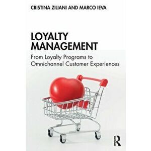 Loyalty Management: From Loyalty Programs to Omnichannel Customer Experiences, Paperback - Cristina Ziliani imagine