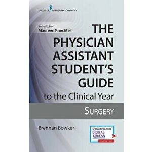 The Physician Assistant Student's Guide to the Clinical Year: Surgery, Paperback - Brennan Bowker imagine