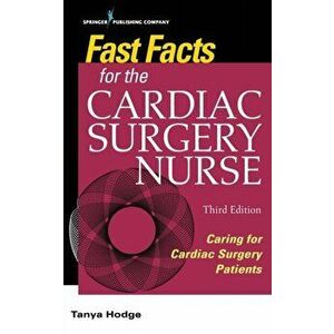 Fast Facts for the Cardiac Surgery Nurse, Third Edition: Caring for Cardiac Surgery Patients, Paperback - Tanya Hodge imagine