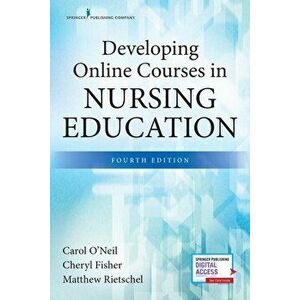 Developing Online Courses in Nursing Education, Fourth Edition, Paperback - Carol O'Neil imagine