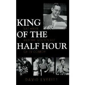 King of the Half Hour: Nat Hiken and the Golden Age of TV Comedy, Hardcover - David Everitt imagine