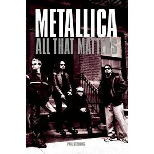 Metallica: All That Matters, Paperback - Paul Stenning imagine