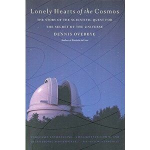 Lonely Hearts of the Cosmos: The Story of the Scientific Quest for the Secret of the Universe, Paperback - Dennis Overbye imagine