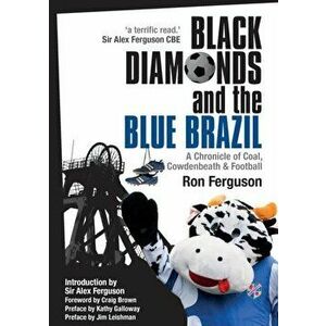 Black Diamonds and the Blue Brazil New Edition: A Chronicle of Coal, Cowdenbeath and Football, Paperback - Ron Ferguson imagine