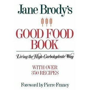 Jane Brody's Good Food Book: Living the High-Carbohydrate Way, Paperback - Jane Brody imagine