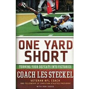 One Yard Short: Turning Your Defeats Into Victories, Paperback - Les Steckel imagine