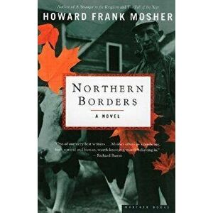 Northern Borders, Paperback - Howard Frank Mosher imagine