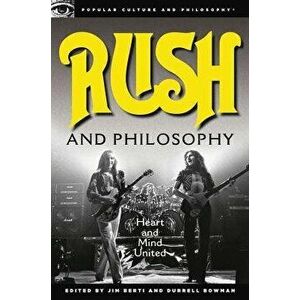 Rush and Philosophy: Heart and Mind United, Paperback - Jim Berti imagine