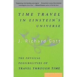 Time Travel in Einstein's Universe: The Physical Possibilities of Travel Through Time, Paperback - J. Richard Gott imagine