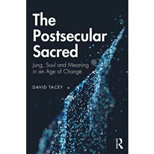 The Postsecular Sacred: Jung, Soul and Meaning in an Age of Change, Paperback - David Tacey imagine