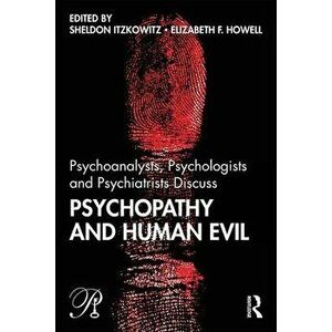 Psychoanalysts, Psychologists and Psychiatrists Discuss Psychopathy and Human Evil, Paperback - Sheldon Itzkowitz imagine