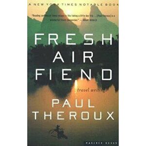 Fresh Air Fiend: Travel Writings, Paperback - Paul Theroux imagine