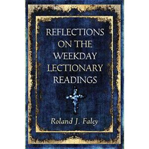 Reflections on the Weekday Lectionary Readings, Paperback - Roland J. Faley imagine