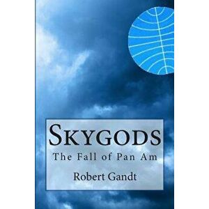 Skygods: The Fall of Pan Am, Paperback - Robert Gandt imagine
