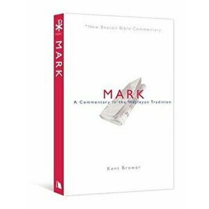 Nbbc, Mark: A Commentary in the Wesleyan Tradition, Paperback - Kent Brower imagine