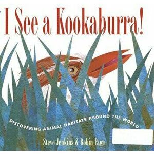 I See a Kookaburra!: Discovering Animal Habitats Around the World, Hardcover - Steve Jenkins imagine