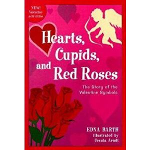 Hearts, Cupids, and Red Roses: The Story of the Valentine Symbols, Paperback - Ursula Arndt imagine