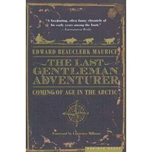 The Last Gentleman Adventurer: Coming of Age in the Arctic, Paperback - Edward Beauclerk Maurice imagine