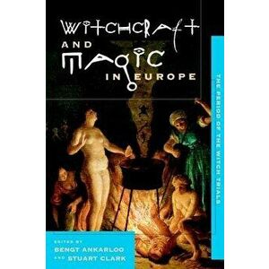 Witchcraft and Magic in Europe, Volume 4: The Period of the Witch Trials, Paperback - Bengt Ankarloo imagine