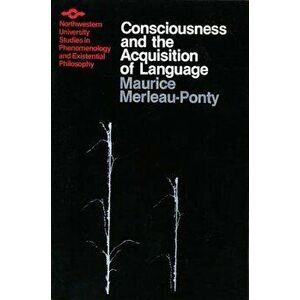 Consciousness and the Acquisition of Language, Paperback - Maurice Merleau-Ponty imagine