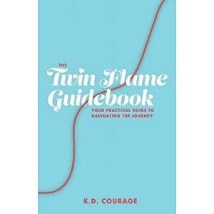 The Twin Flame Guidebook: Your Practical Guide to Navigating the Journey, Paperback - Chelsea Fone imagine