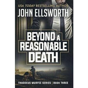 Beyond a Reasonable Death: Thaddeus Murfee Legal Thriller Series Book Three, Paperback - John Ellsworth imagine