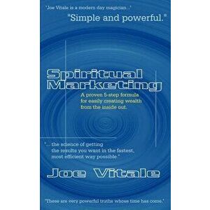 Spiritual Marketing: A Proven 5-Step Formula for Easily Creating Wealth from the Inside Out, Paperback - Joe Vitale imagine