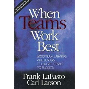 When Teams Work Best: 6, 000 Team Members and Leaders Tell What It Takes to Succeed, Hardcover - Frank M. J. Lafasto imagine