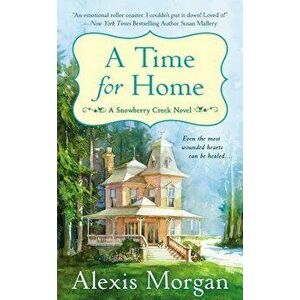 A Time for Home: A Snowberry Creek Novel, Paperback - Alexis Morgan imagine