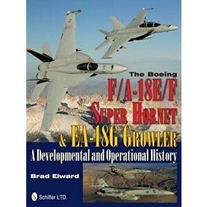 The Boeing F/A-18e/F Super Hornet & Ea-18g Growler: A Developmental and Operational History, Hardcover - Brad Elward imagine