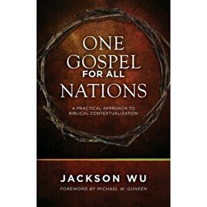 One Gospel for All Nations: A Practical Approach to Biblical Contextualization, Paperback - Jackson Wu imagine
