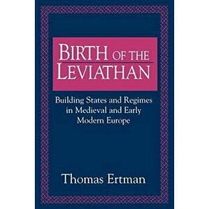 Birth of the Leviathan: Building States and Regimes in Medieval and Early Modern Europe, Paperback - Thomas Ertman imagine