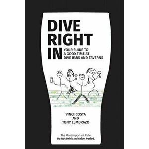 Dive Right In: Your guide to a good time at dive bars and taverns - with deleted scenes, Paperback - Vince Costa imagine