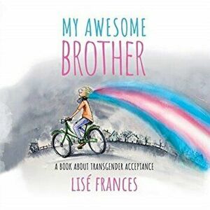 My Awesome Brother: A children's book about transgender acceptance, Paperback - Lise Frances imagine